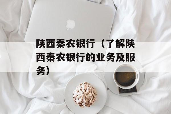 陕西秦农银行（了解陕西秦农银行的业务及服务）-第1张图片-