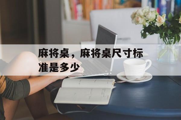 麻将桌，麻将桌尺寸标准是多少-第1张图片-