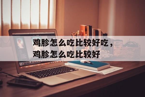 鸡胗怎么吃比较好吃，鸡胗怎么吃比较好-第1张图片-