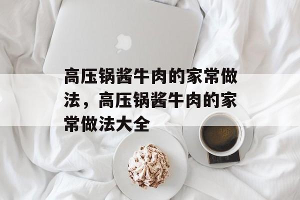 高压锅酱牛肉的家常做法，高压锅酱牛肉的家常做法大全-第1张图片-