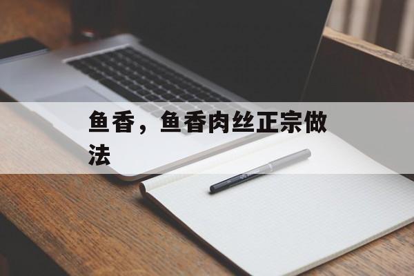 鱼香，鱼香肉丝正宗做法-第1张图片-