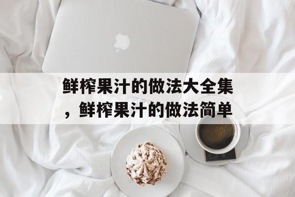 鲜榨果汁的做法大全集，鲜榨果汁的做法简单-第1张图片-