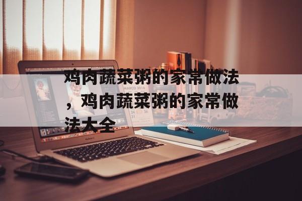 鸡肉蔬菜粥的家常做法，鸡肉蔬菜粥的家常做法大全-第1张图片-