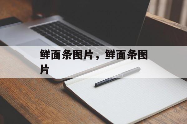 鲜面条图片，鲜面条图片-第1张图片-