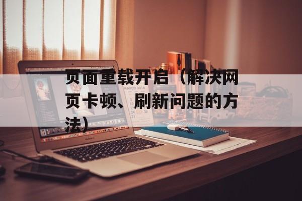 页面重载开启（解决网页卡顿、刷新问题的方法）-第1张图片-