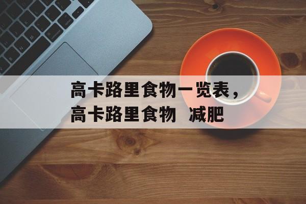 高卡路里食物一览表，高卡路里食物  减肥-第1张图片-