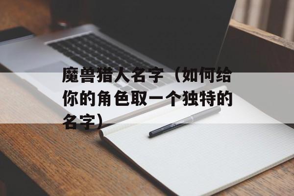 魔兽猎人名字（如何给你的角色取一个独特的名字）-第1张图片-