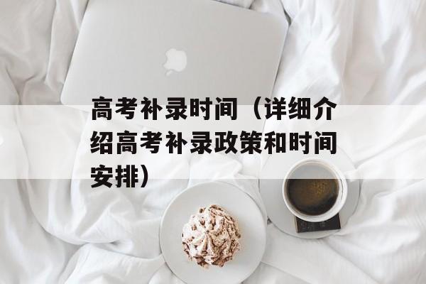 高考补录时间（详细介绍高考补录政策和时间安排）-第1张图片-