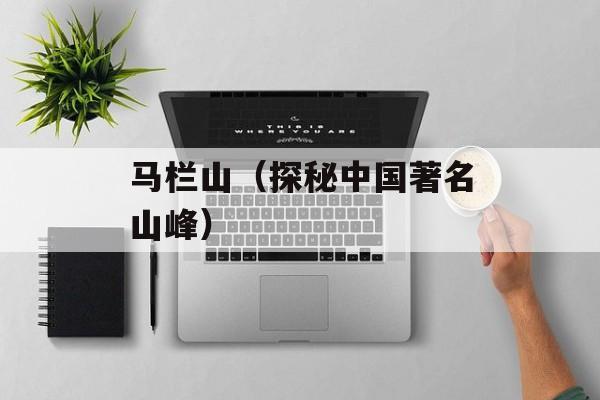 马栏山（探秘中国著名山峰）-第1张图片-