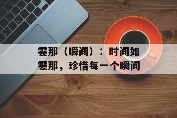霎那（瞬间）：时间如霎那，珍惜每一个瞬间-第1张图片-