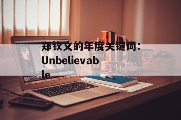 郑钦文的年度关键词：Unbelievable-第1张图片-