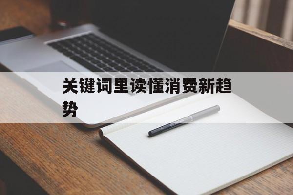 关键词里读懂消费新趋势-第1张图片-