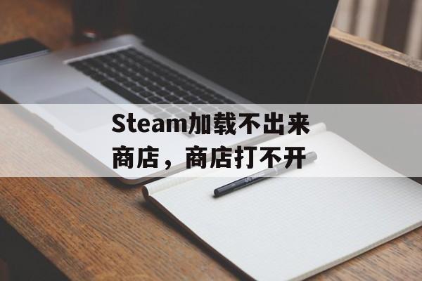 Steam加载不出来商店，商店打不开-第1张图片-