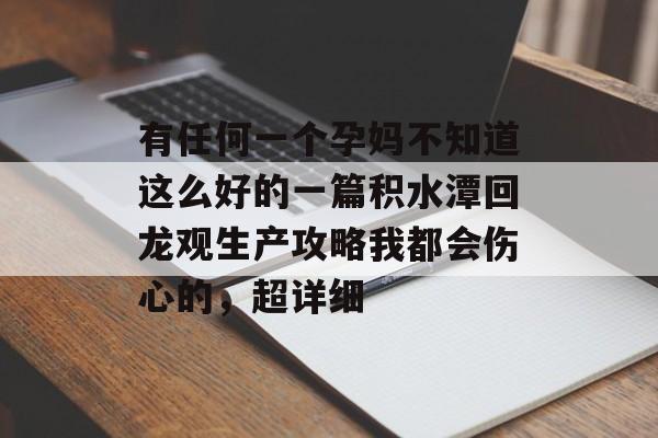 有任何一个孕妈不知道这么好的一篇积水潭回龙观生产攻略我都会伤心的，超详细-第1张图片-