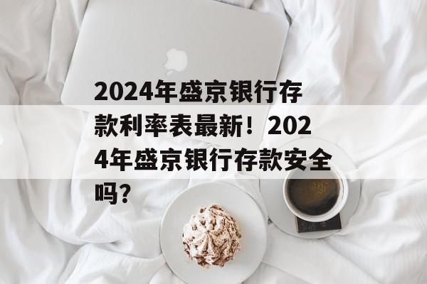 2024年盛京银行存款利率表最新！2024年盛京银行存款安全吗？-第1张图片-