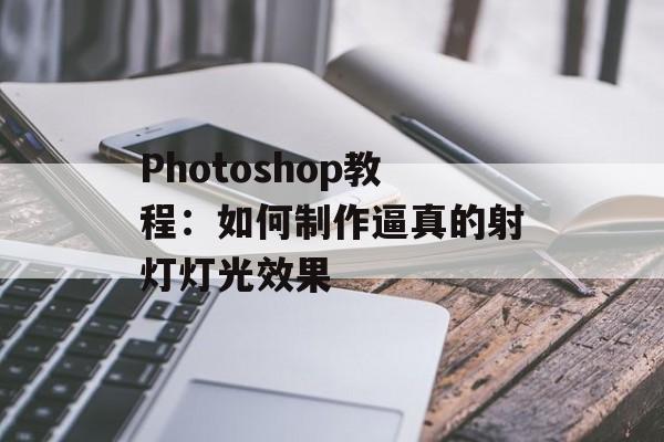 Photoshop教程：如何制作逼真的射灯灯光效果-第1张图片-