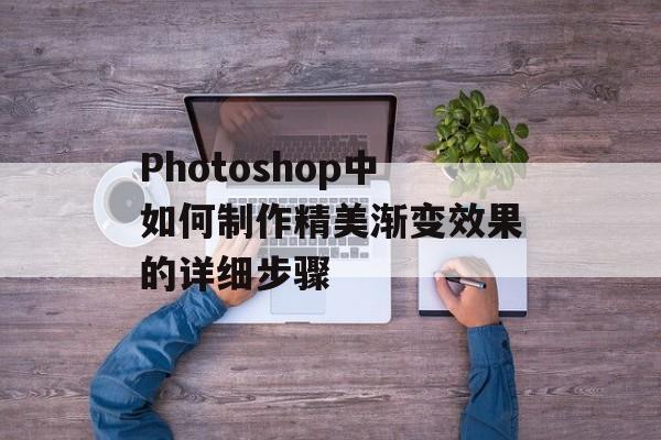 Photoshop中如何制作精美渐变效果的详细步骤-第1张图片-