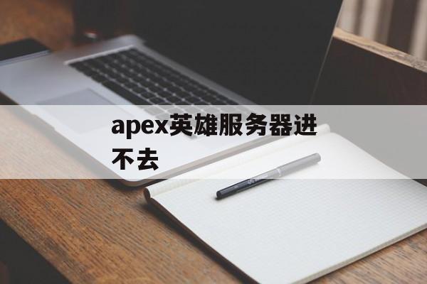 apex英雄服务器进不去-第1张图片-