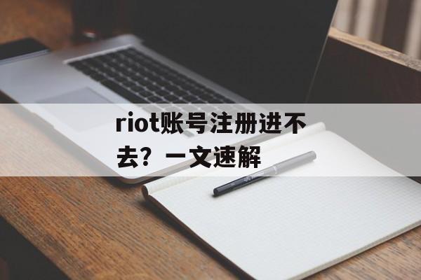 riot账号注册进不去？一文速解-第1张图片-