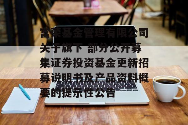 富荣基金管理有限公司关于旗下 部分公开募集证券投资基金更新招募说明书及产品资料概要的提示性公告-第1张图片-