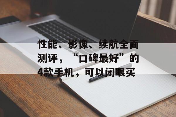 性能、影像、续航全面测评，“口碑最好”的4款手机，可以闭眼买-第1张图片-