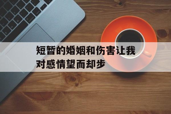 短暂的婚姻和伤害让我对感情望而却步-第1张图片-