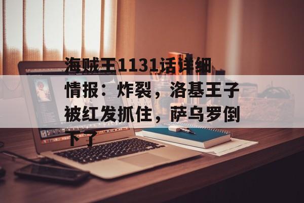 海贼王1131话详细情报：炸裂，洛基王子被红发抓住，萨乌罗倒下了-第1张图片-