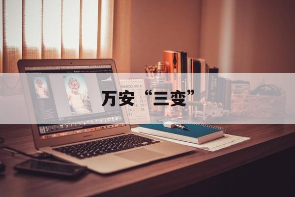 万安“三变”-第1张图片-