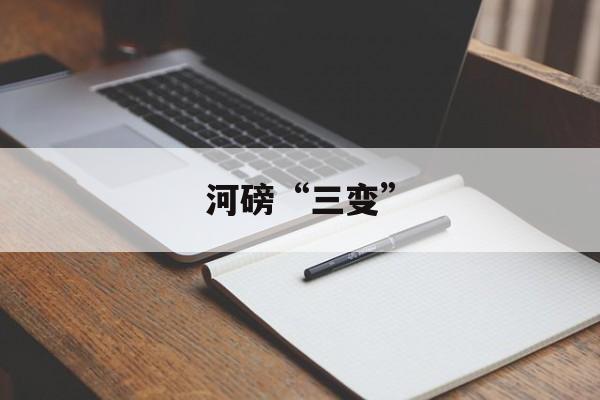 河磅“三变”-第1张图片-