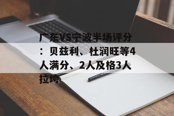 广东VS宁波半场评分：贝兹利、杜润旺等4人满分、2人及格3人拉垮-第1张图片-