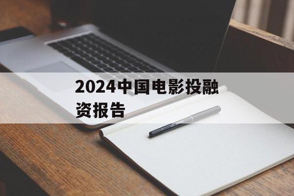 2024中国电影投融资报告-第1张图片-