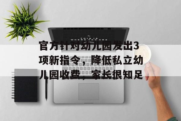 官方针对幼儿园发出3项新指令，降低私立幼儿园收费，家长很知足-第1张图片-