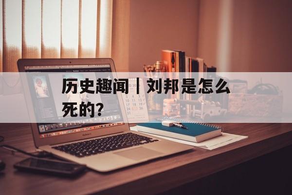 历史趣闻｜刘邦是怎么死的？-第1张图片-