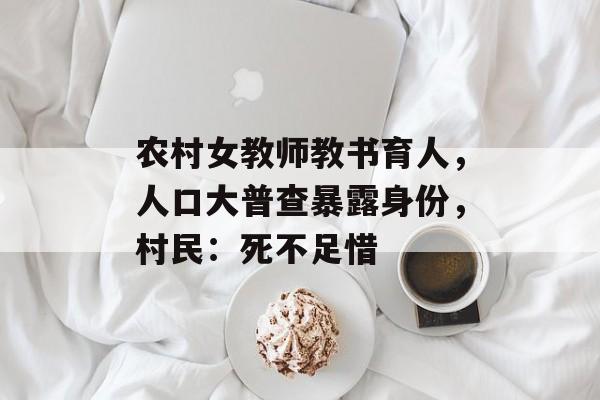 农村女教师教书育人，人口大普查暴露身份，村民：死不足惜-第1张图片-