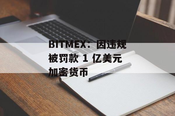 BITMEX：因违规被罚款 1 亿美元 加密货币-第1张图片-