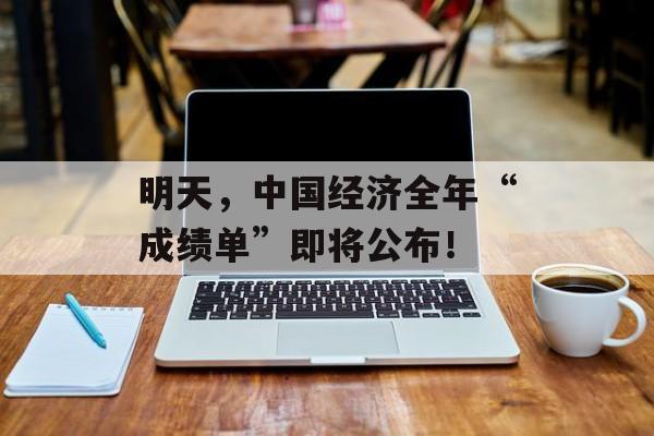明天，中国经济全年“成绩单”即将公布！-第1张图片-