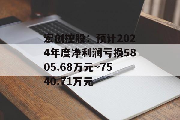 宏创控股：预计2024年度净利润亏损5805.68万元~7540.71万元-第1张图片-