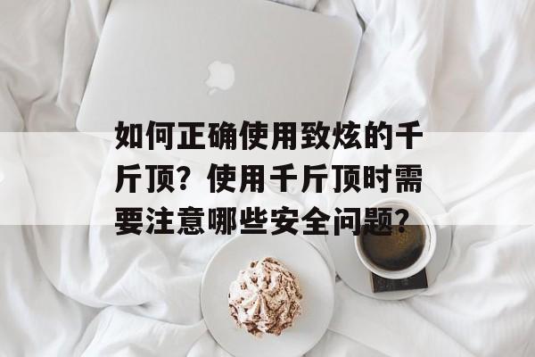 如何正确使用致炫的千斤顶？使用千斤顶时需要注意哪些安全问题？-第1张图片-