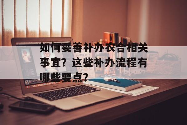 如何妥善补办农合相关事宜？这些补办流程有哪些要点？-第1张图片-