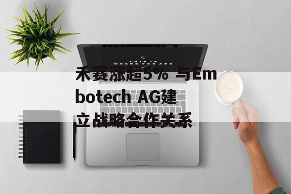 禾赛涨超5% 与Embotech AG建立战略合作关系-第1张图片-