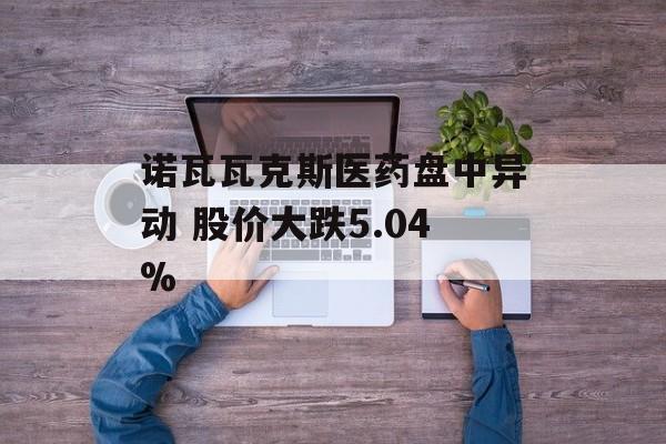 诺瓦瓦克斯医药盘中异动 股价大跌5.04%-第1张图片-