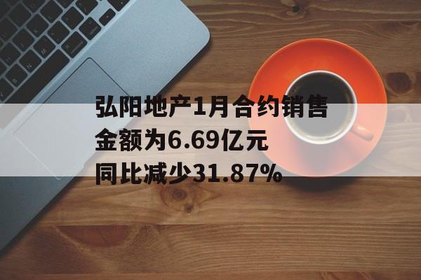 弘阳地产1月合约销售金额为6.69亿元 同比减少31.87%-第1张图片-