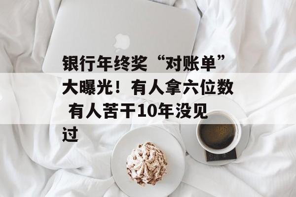银行年终奖“对账单”大曝光！有人拿六位数 有人苦干10年没见过-第1张图片-