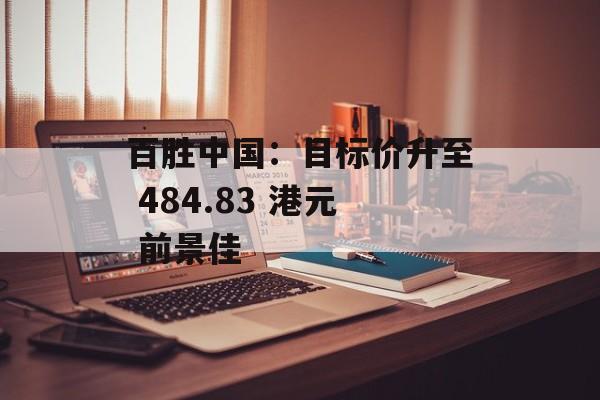 百胜中国：目标价升至 484.83 港元 前景佳-第1张图片-