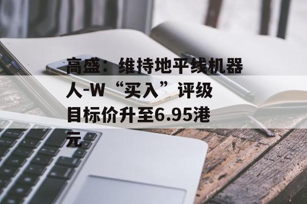 高盛：维持地平线机器人-W“买入”评级 目标价升至6.95港元-第1张图片-