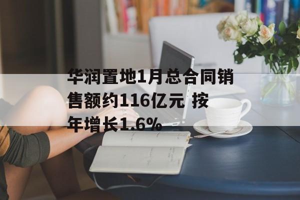 华润置地1月总合同销售额约116亿元 按年增长1.6%-第1张图片-