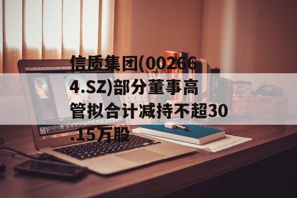 信质集团(002664.SZ)部分董事高管拟合计减持不超30.15万股-第1张图片-