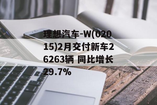 理想汽车-W(02015)2月交付新车26263辆 同比增长29.7%-第1张图片-