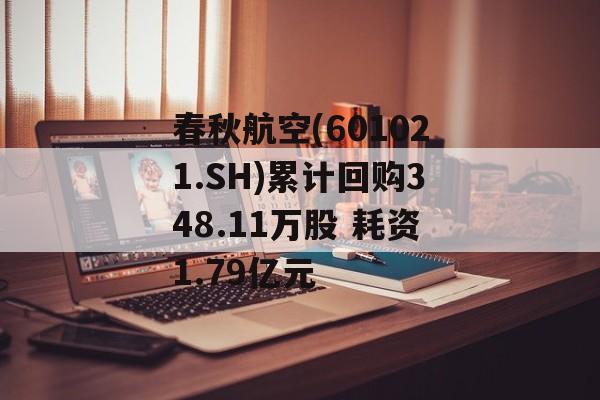 春秋航空(601021.SH)累计回购348.11万股 耗资1.79亿元-第1张图片-