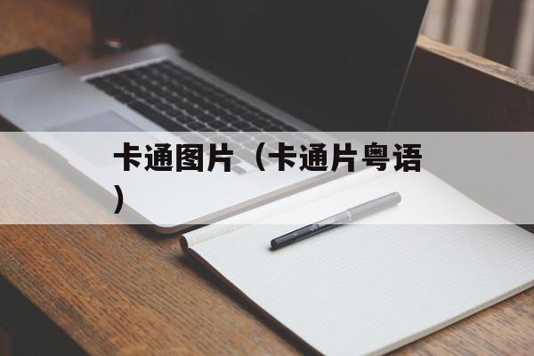 卡通图片（卡通片粤语）-第1张图片-